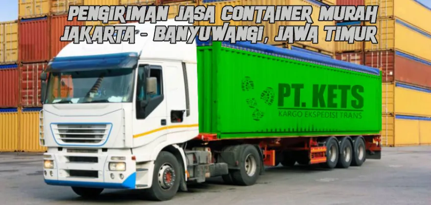 Pengiriman Jasa Container Murah   | Jakarta - Banyuwangi, Jawa Timur